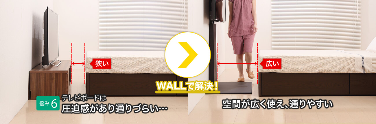 ［【悩み6】テレビボードは圧迫感があり通りづらい…］ WALLで解決→ ［空間が広く使え、通りやすい］