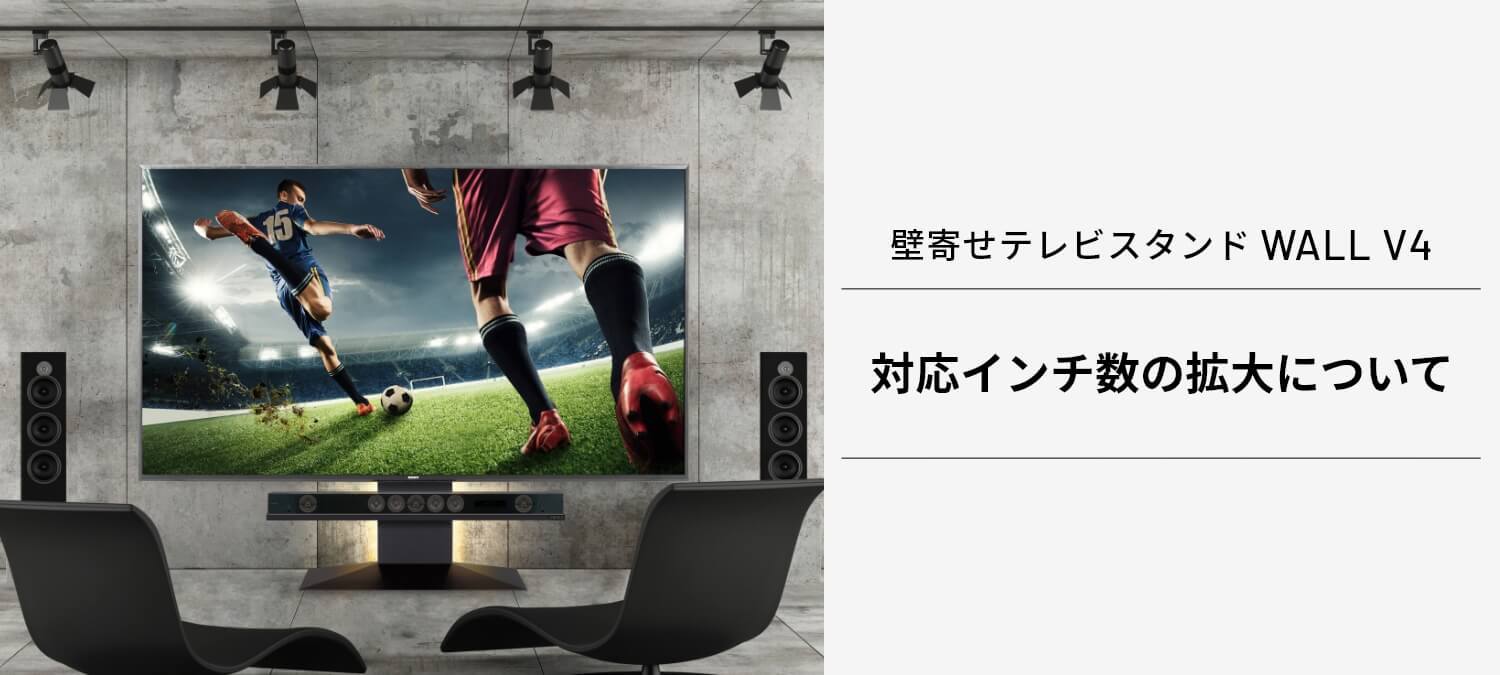 壁寄せテレビスタンド WALL V4​ 対応インチ数の拡大について​